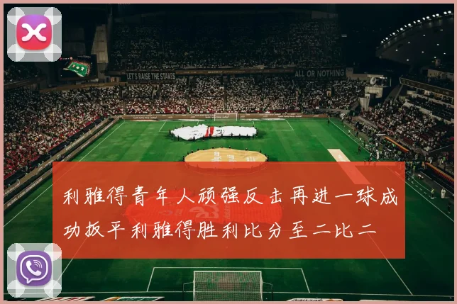 利雅得青年人顽强反击再进一球成功扳平利雅得胜利比分至二比二