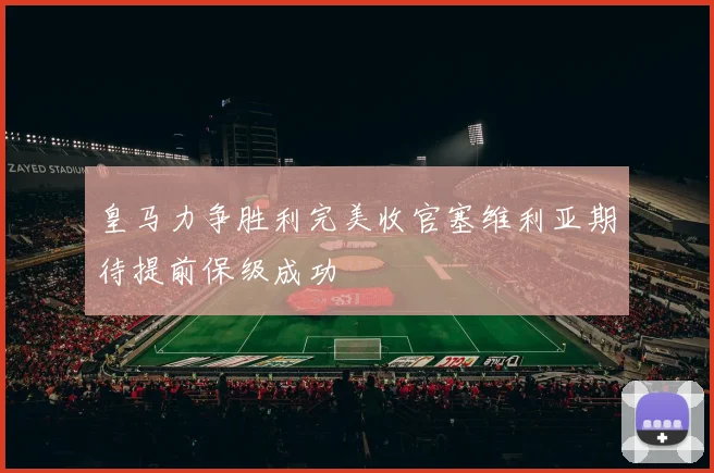 皇马力争胜利完美收官塞维利亚期待提前保级成功